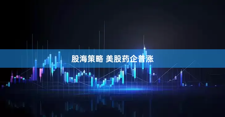 股海策略 美股药企普涨